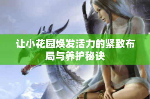 让小花园焕发活力的紧致布局与养护秘诀