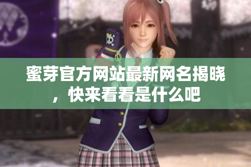 蜜芽官方网站最新网名揭晓，快来看看是什么吧