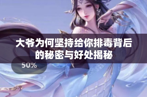 大爷为何坚持给你排毒背后的秘密与好处揭秘