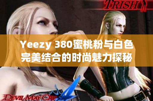 Yeezy 380蜜桃粉与白色完美结合的时尚魅力探秘