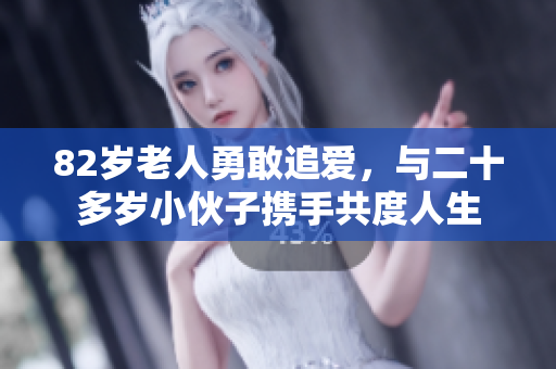 82岁老人勇敢追爱，与二十多岁小伙子携手共度人生