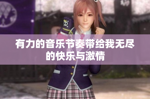 有力的音乐节奏带给我无尽的快乐与激情