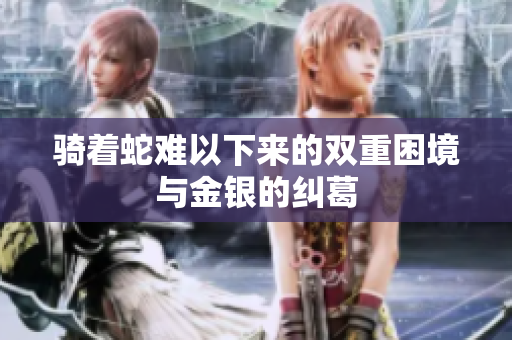 骑着蛇难以下来的双重困境与金银的纠葛