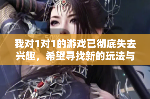 我对1对1的游戏已彻底失去兴趣，希望寻找新的玩法与乐趣