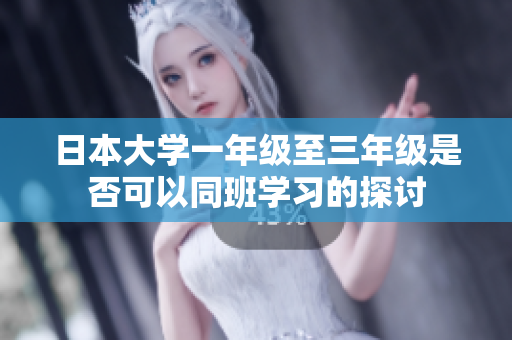 日本大学一年级至三年级是否可以同班学习的探讨