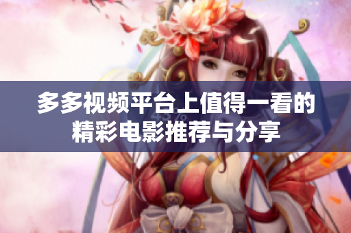 多多视频平台上值得一看的精彩电影推荐与分享