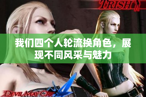 我们四个人轮流换角色，展现不同风采与魅力