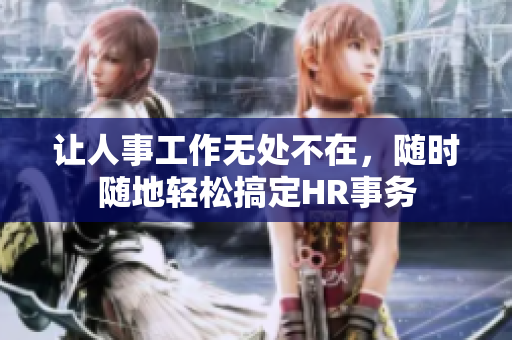 让人事工作无处不在，随时随地轻松搞定HR事务