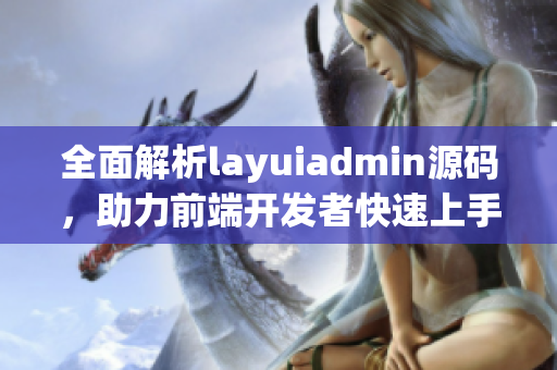 全面解析layuiadmin源码，助力前端开发者快速上手
