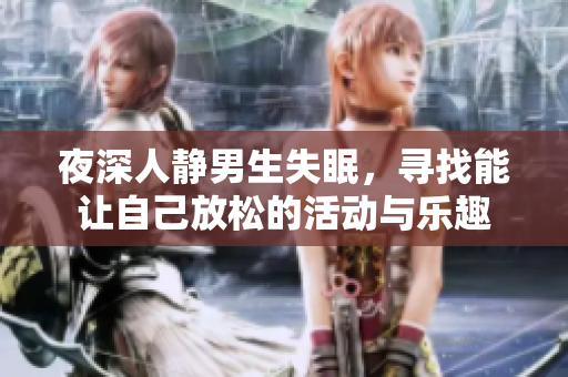 夜深人静男生失眠，寻找能让自己放松的活动与乐趣