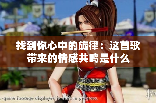 找到你心中的旋律：这首歌带来的情感共鸣是什么