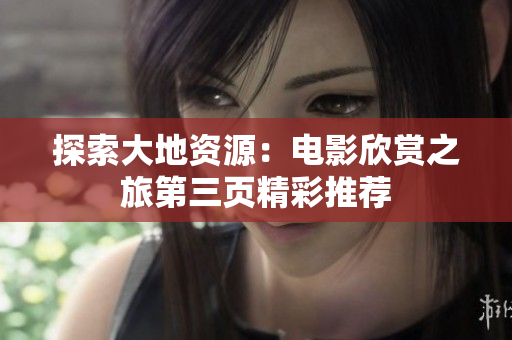 探索大地资源：电影欣赏之旅第三页精彩推荐