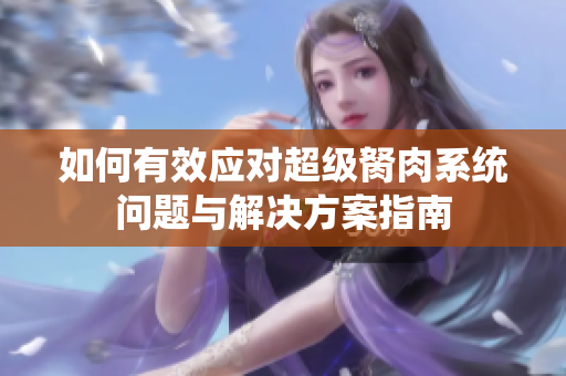 如何有效应对超级胬肉系统问题与解决方案指南