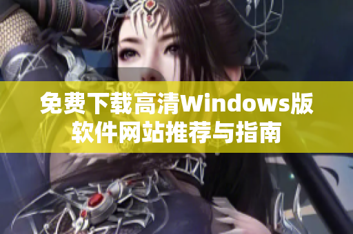 免费下载高清Windows版软件网站推荐与指南