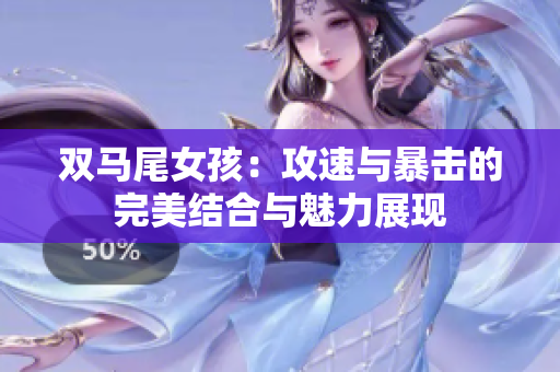 双马尾女孩：攻速与暴击的完美结合与魅力展现