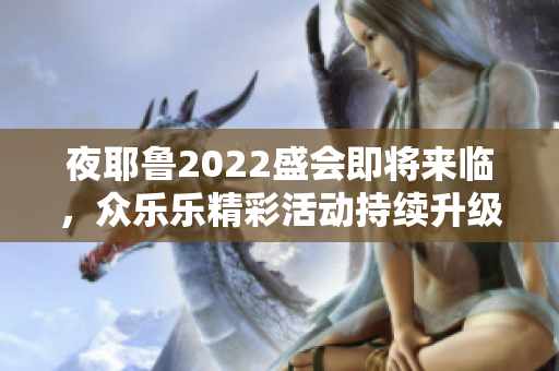 夜耶鲁2022盛会即将来临，众乐乐精彩活动持续升级