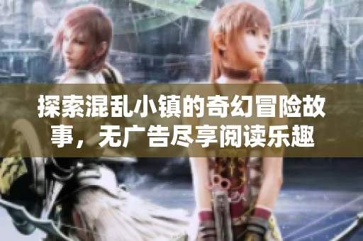 探索混乱小镇的奇幻冒险故事，无广告尽享阅读乐趣