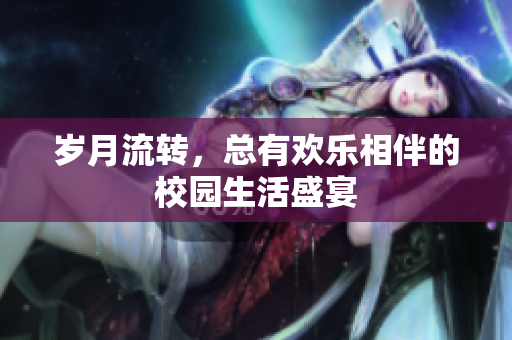 岁月流转，总有欢乐相伴的校园生活盛宴