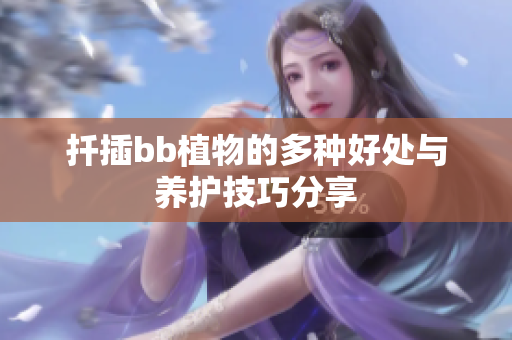 扦插bb植物的多种好处与养护技巧分享