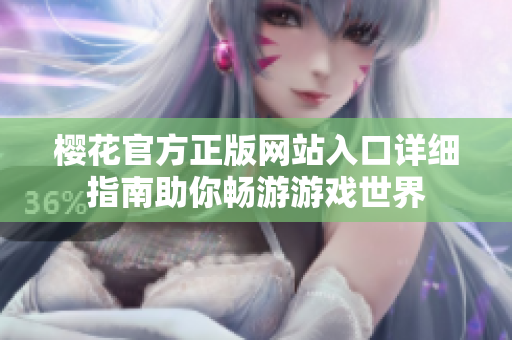 樱花官方正版网站入口详细指南助你畅游游戏世界