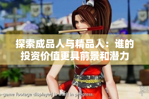 探索成品人与精品人：谁的投资价值更具前景和潜力