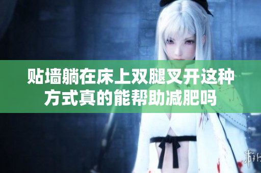 贴墙躺在床上双腿叉开这种方式真的能帮助减肥吗