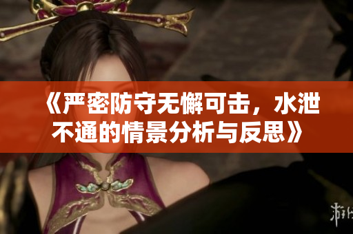 《严密防守无懈可击，水泄不通的情景分析与反思》