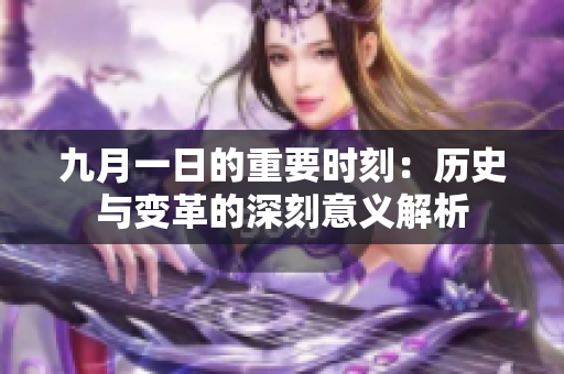 九月一日的重要时刻：历史与变革的深刻意义解析