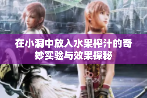 在小洞中放入水果榨汁的奇妙实验与效果探秘