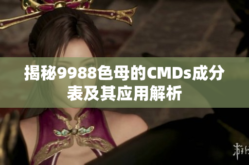 揭秘9988色母的CMDs成分表及其应用解析