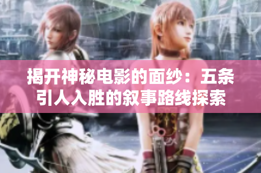 揭开神秘电影的面纱：五条引人入胜的叙事路线探索