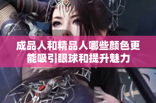 成品人和精品人哪些颜色更能吸引眼球和提升魅力