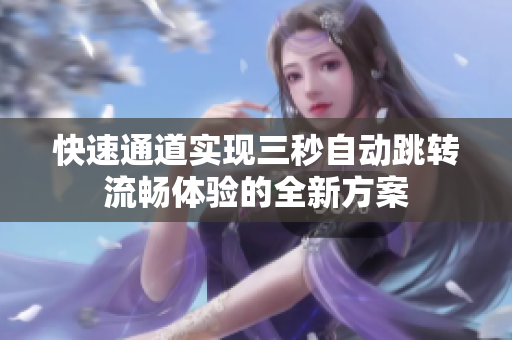 快速通道实现三秒自动跳转流畅体验的全新方案