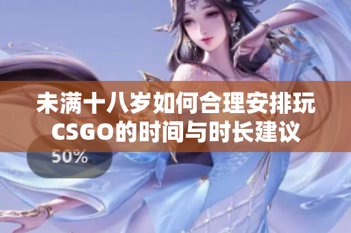 未满十八岁如何合理安排玩CSGO的时间与时长建议