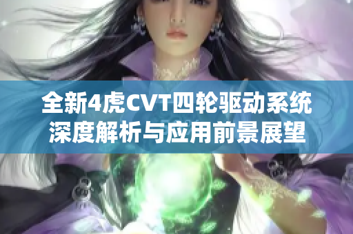 全新4虎CVT四轮驱动系统深度解析与应用前景展望