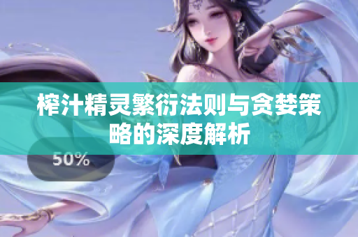 榨汁精灵繁衍法则与贪婪策略的深度解析
