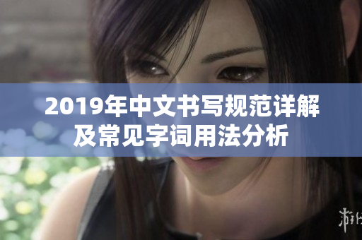 2019年中文书写规范详解及常见字词用法分析