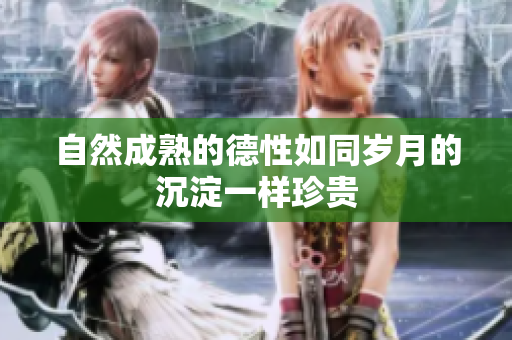 自然成熟的德性如同岁月的沉淀一样珍贵
