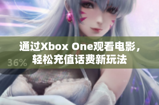 通过Xbox One观看电影，轻松充值话费新玩法
