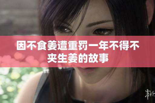 因不食姜遭重罚一年不得不夹生姜的故事