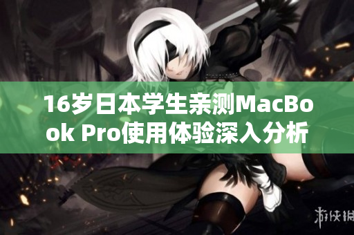 16岁日本学生亲测MacBook Pro使用体验深入分析