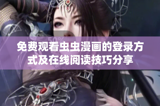 免费观看虫虫漫画的登录方式及在线阅读技巧分享