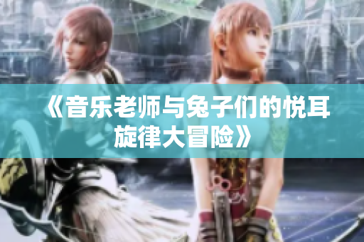 《音乐老师与兔子们的悦耳旋律大冒险》