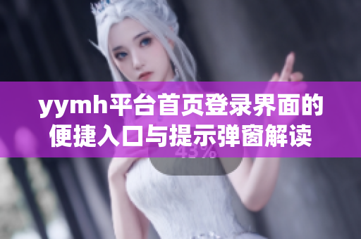 yymh平台首页登录界面的便捷入口与提示弹窗解读
