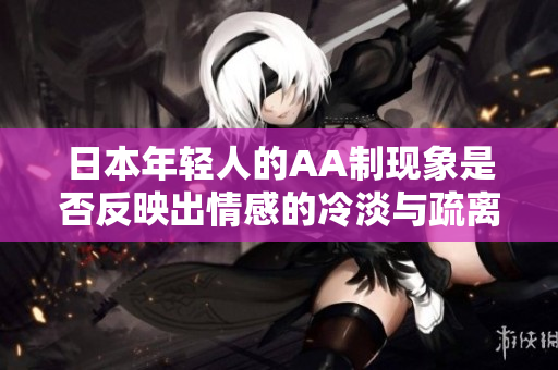 日本年轻人的AA制现象是否反映出情感的冷淡与疏离