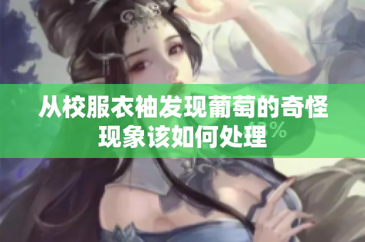 从校服衣袖发现葡萄的奇怪现象该如何处理