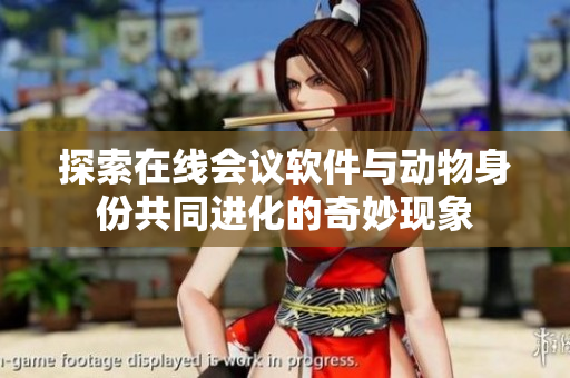 探索在线会议软件与动物身份共同进化的奇妙现象