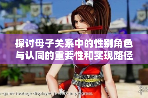 探讨母子关系中的性别角色与认同的重要性和实现路径