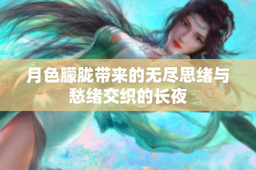 月色朦胧带来的无尽思绪与愁绪交织的长夜