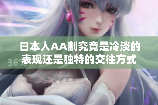 日本人AA制究竟是冷淡的表现还是独特的交往方式